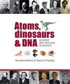 Atoms, Dinosaurs and DNA: 68 Great New Zealand Scientists