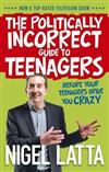 The Politically Incorrect Guide to Teenagers: Before Your Teenagers Drive You Crazy