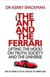 The Ant and the Ferrari: Lifting the Hood on Truth, Society and the Universe