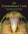 An Extraordinary Land: Discoveries and Mysteries from Wild New Zealand