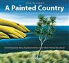 New Zealand: a Painted Country : Contemporary New Zealand Artists Paint Their Favourite Places