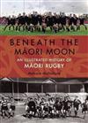 Beneath the Maori Moon: An Illustrated History of Maori Rugby