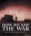 How We Saw the War: 1939-1945 Through New Zealand Eyes