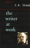 The Writer at Work: Essays by C K Stead