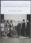 Exhibiting Maori: A History of Colonial Cultures of Display
