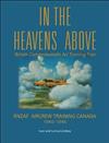 In the Heavens Above: British Commonwealth Air Training Plan : (RNZAF Aircrew Training Canada, 1940-1945)
