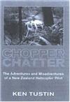Chopper Chatter: The Adventures and Misadventures of a New Zealand Helicopter Pilot