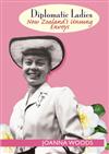Diplomatic Ladies: New Zealand's Unsung Envoys