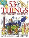 53 1/2 Things That Changed the World