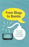 From Blogs to Bombs: The Future of Digital Technologies in Education
