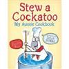 Stew a Cockatoo: My Aussie Cookbook