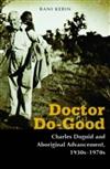 Doctor Do-good: Charles Duguid and Aboriginal Advancement 1930s-1970s