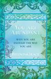 You Are Abundant: Why You are Enough the Way You Are!
