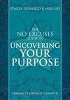 The No Excuses Guide to Uncovering Your Purpose: Finding it, Living it, Loving It!