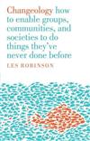 Changeology: How to Enable Groups, Communities, and Societies to Do Things They've Never Done Before