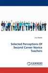 Selected Perceptions Of Second Career Novice Teachers