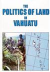 Politics Of Land In Vanuatu: From Colony To Independence