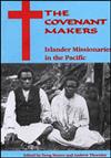 The Covenant Makers: Islander Missionaries in the Pacific: Islander Missionaries in the Pacific